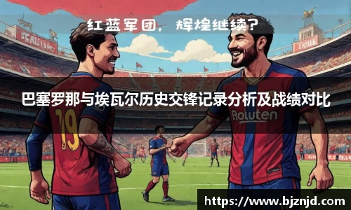 巴塞罗那与埃瓦尔历史交锋记录分析及战绩对比